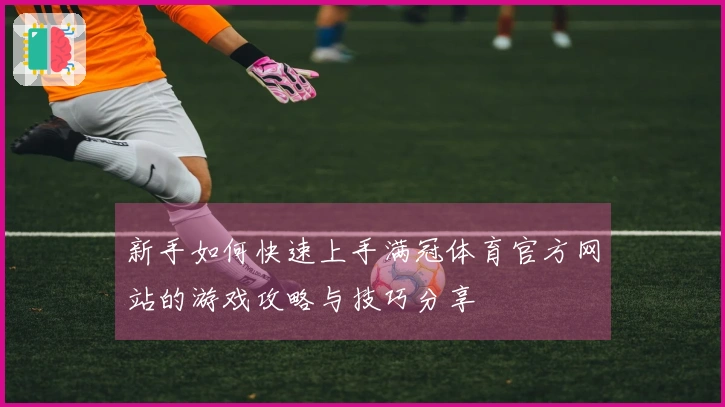 新手如何快速上手满冠体育官方网站的游戏攻略与技巧分享